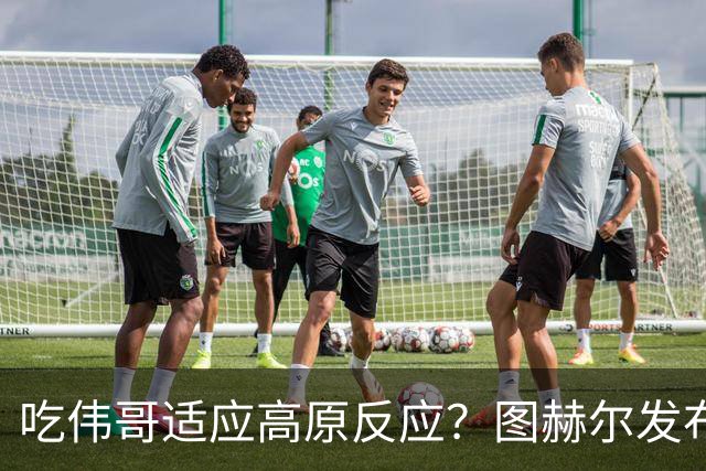 吃伟哥适应高原反应？图赫尔发布会开怀大笑 现场辟谣